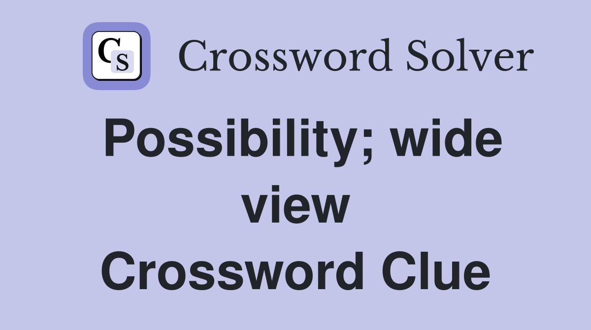 Possibility; wide view Crossword Clue
