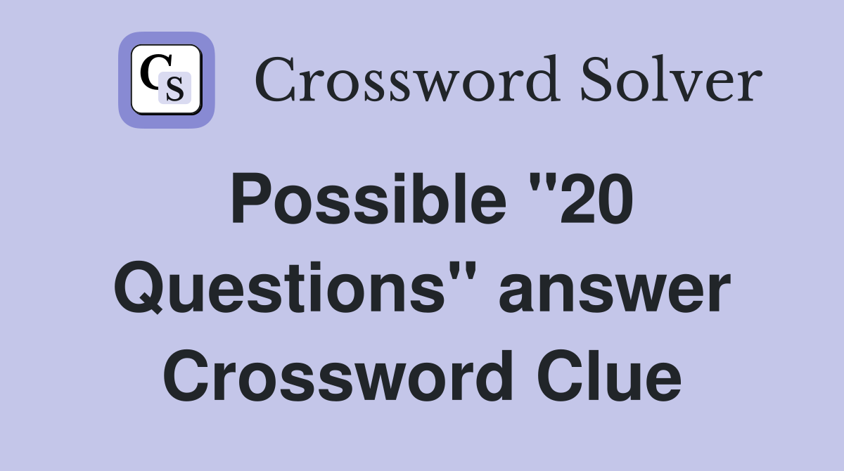 Possible "20 Questions" answer Crossword Clue