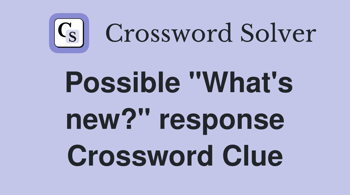 Possible "What's new?" response Crossword Clue