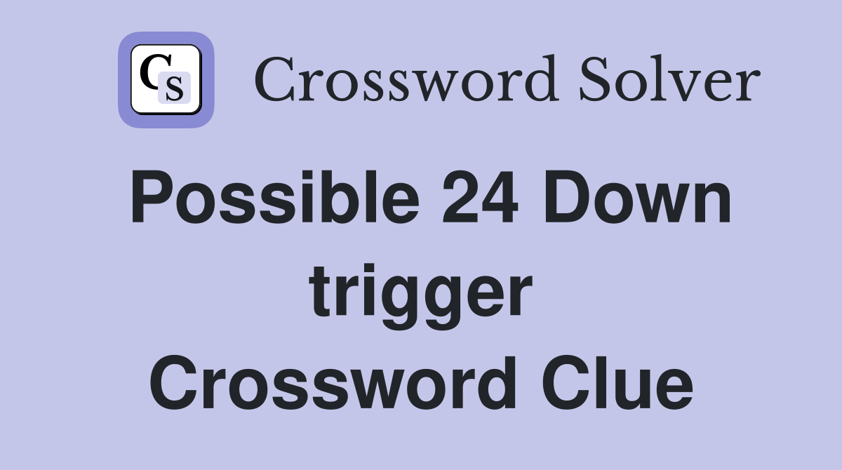 Possible 24 Down trigger Crossword Clue
