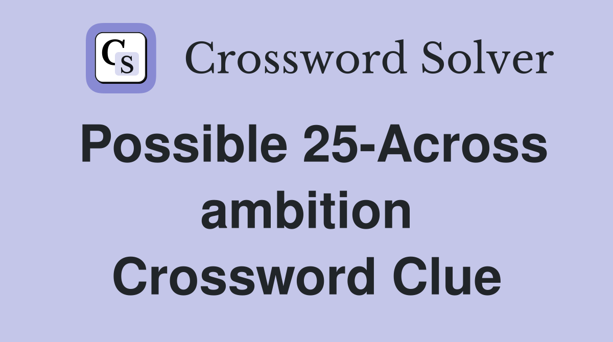 Possible 25-Across ambition Crossword Clue