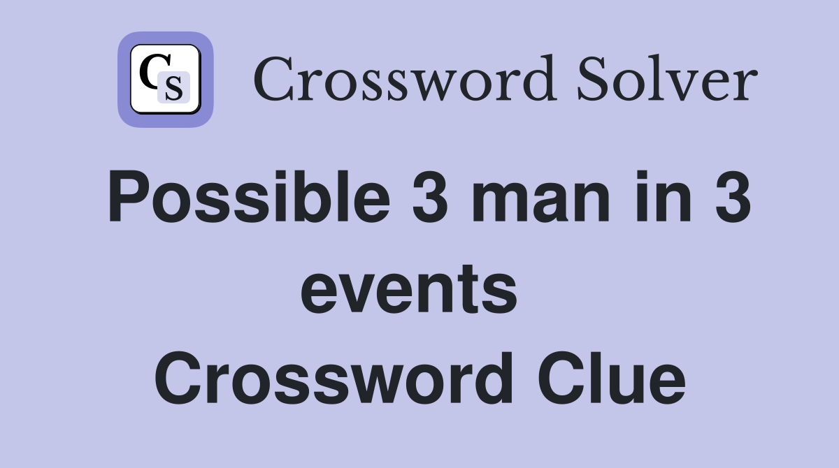 Possible 3 man in 3 events  Crossword Clue