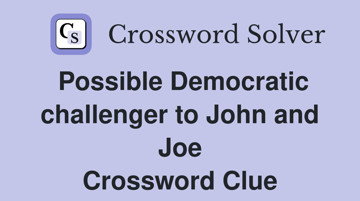 Possible Democratic challenger to John and Joe Crossword Clue