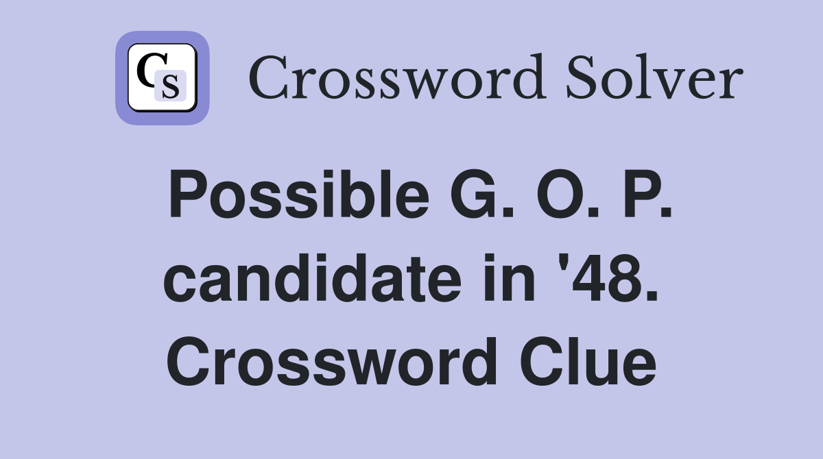 Possible G. O. P. candidate in '48. Crossword Clue