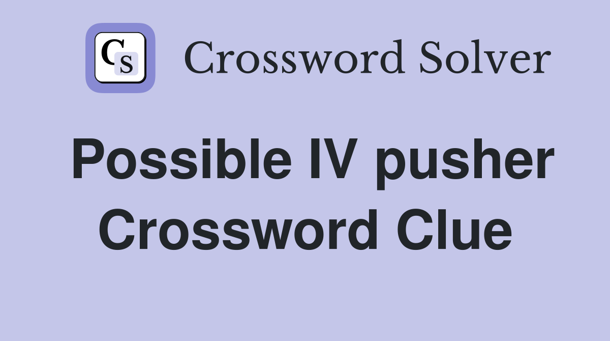 Possible IV pusher Crossword Clue