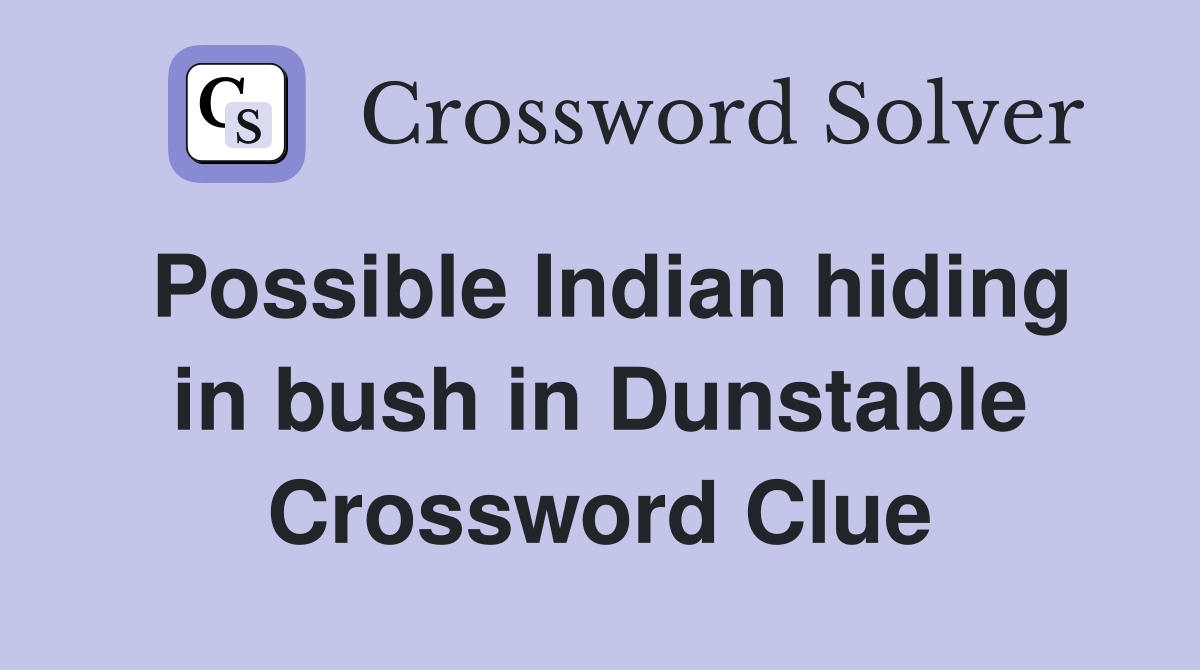 Possible Indian hiding in bush in Dunstable Crossword Clue