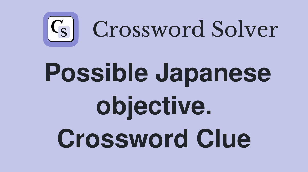 Possible Japanese objective. Crossword Clue