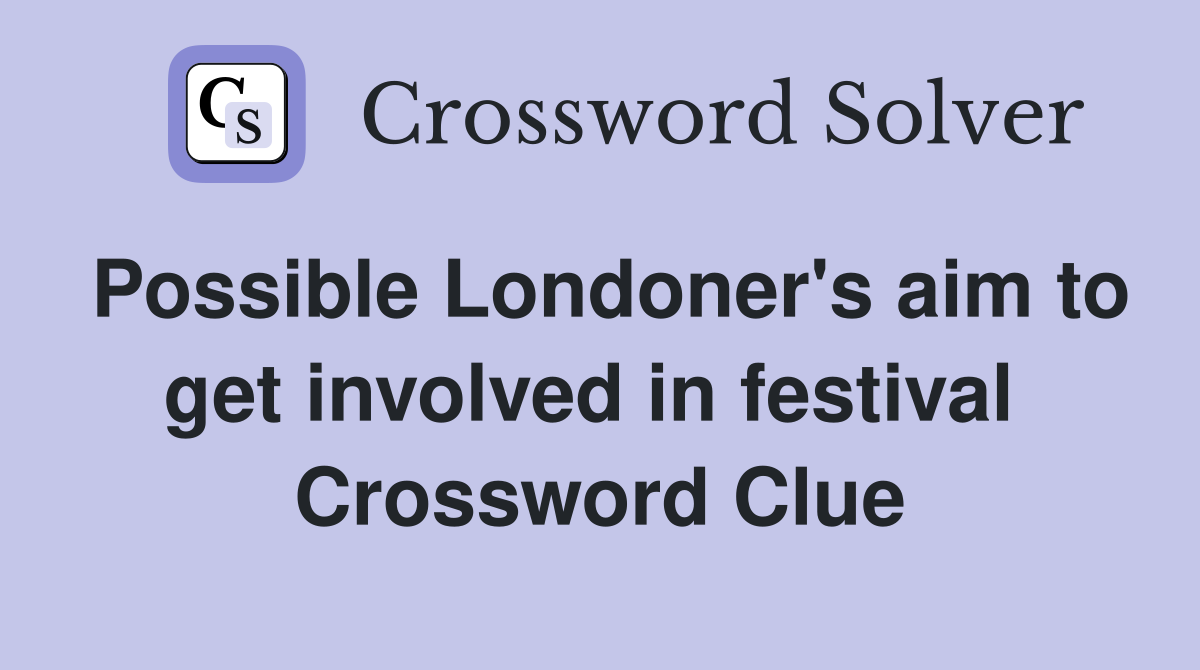 Possible Londoner's aim to get involved in festival  Crossword Clue