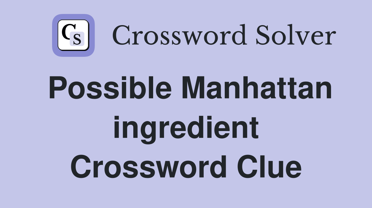 Possible Manhattan ingredient Crossword Clue