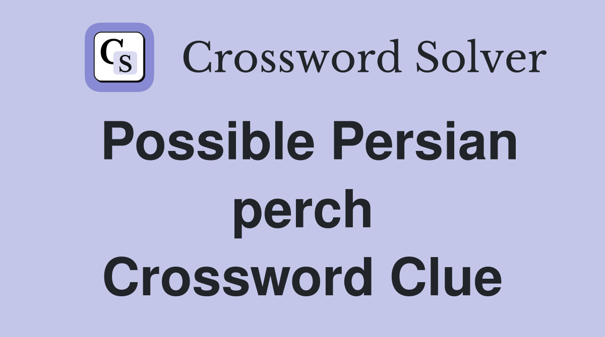 Possible Persian perch Crossword Clue