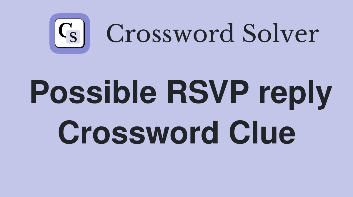 Possible RSVP reply Crossword Clue