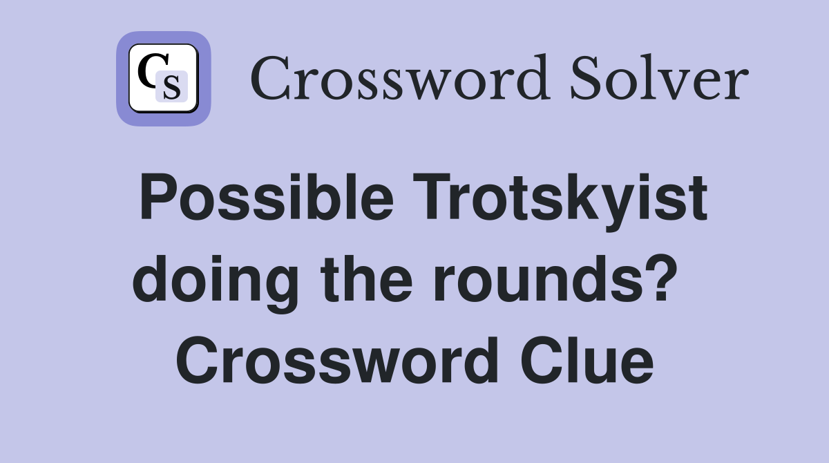 Possible Trotskyist doing the rounds?  Crossword Clue