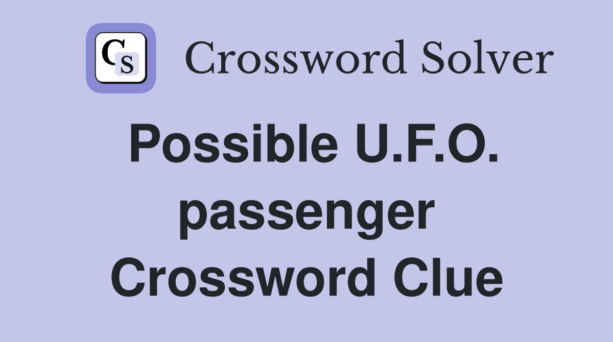 Possible U.F.O. passenger Crossword Clue