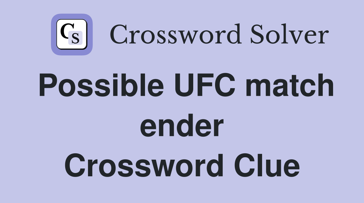 Possible UFC match ender Crossword Clue