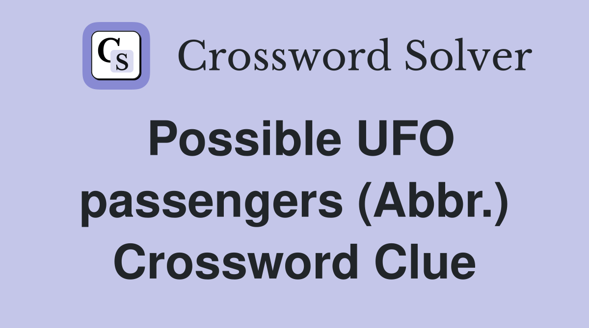 Possible UFO passengers (Abbr.) Crossword Clue