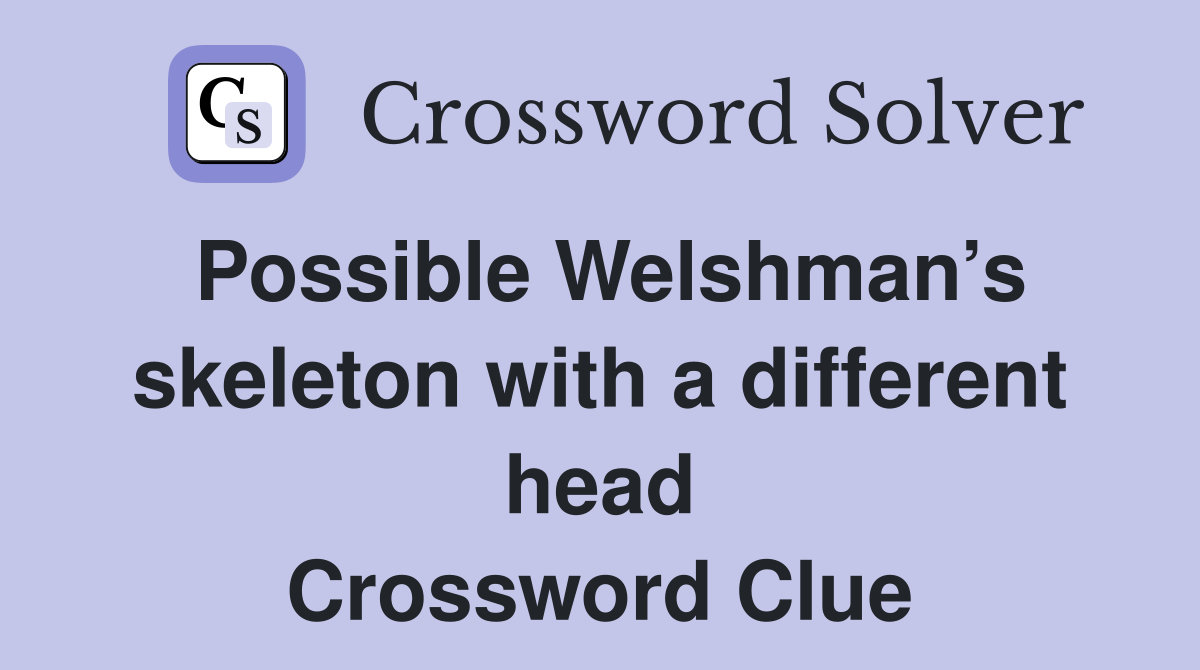 Possible Welshman’s skeleton with a different head Crossword Clue
