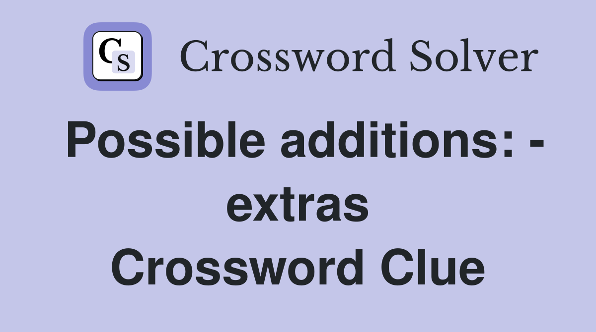 Possible additions: - extras Crossword Clue