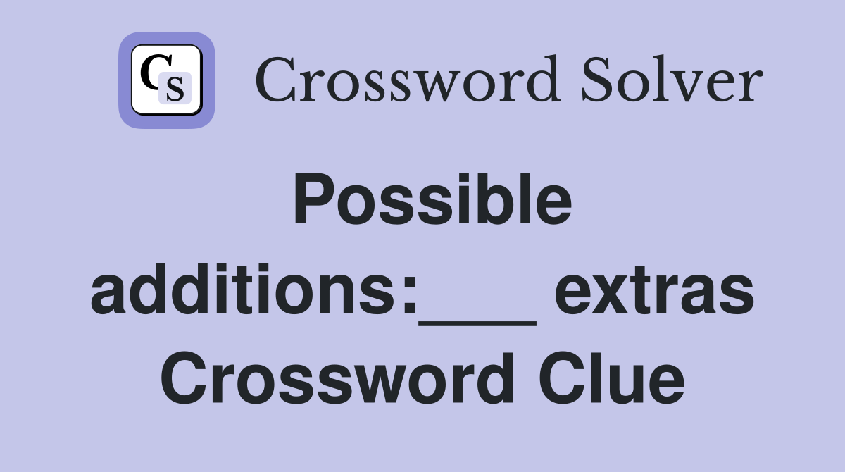 Possible additions:___ extras Crossword Clue
