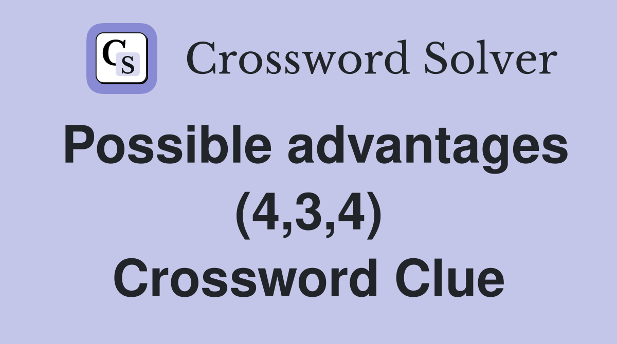 Possible advantages (4,3,4) Crossword Clue