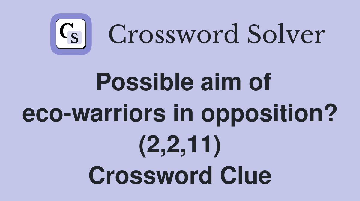 Possible aim of eco-warriors in opposition? (2,2,11) Crossword Clue