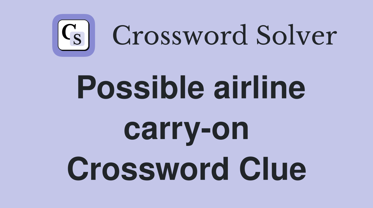 Possible airline carry-on Crossword Clue
