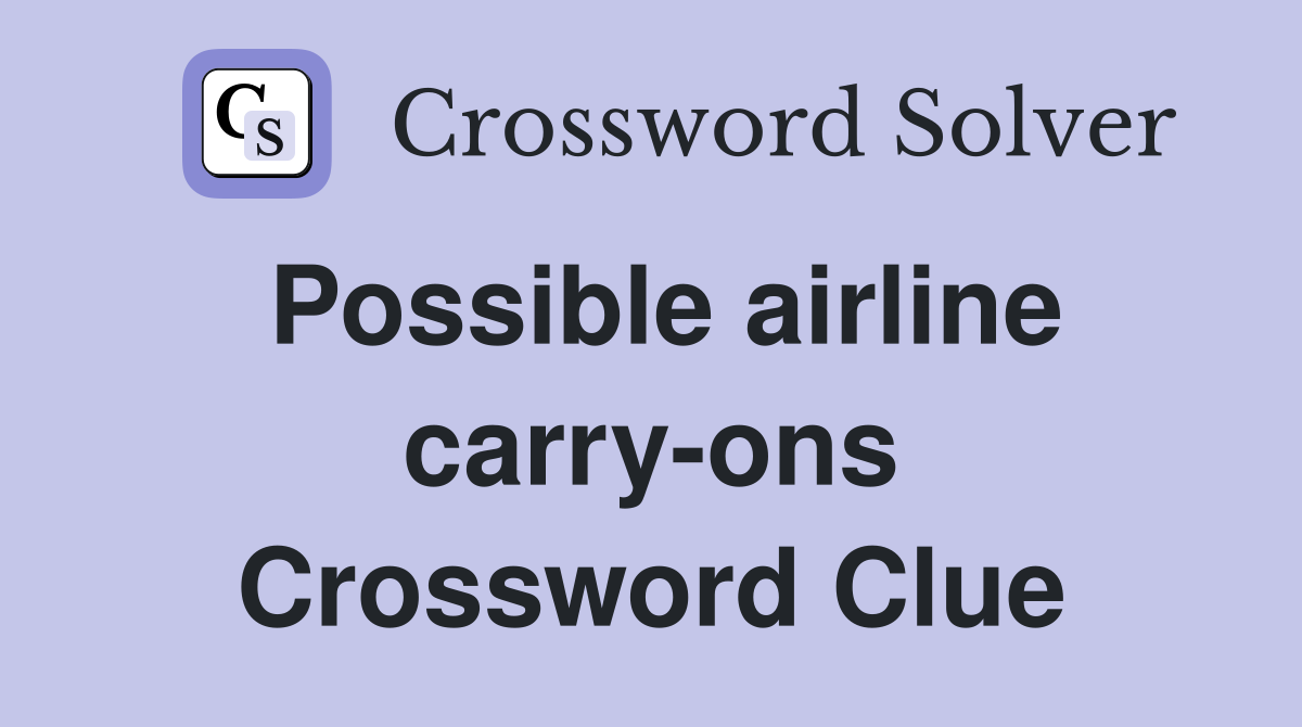 Possible airline carry-ons Crossword Clue