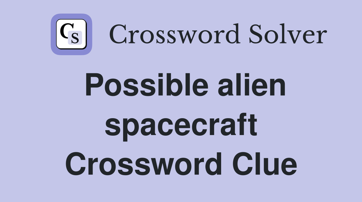 Possible alien spacecraft Crossword Clue