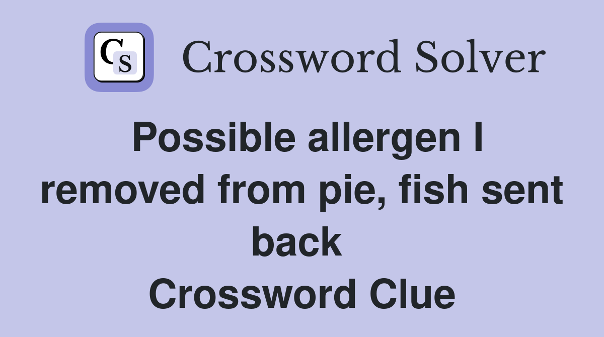 Possible allergen I removed from pie, fish sent back  Crossword Clue