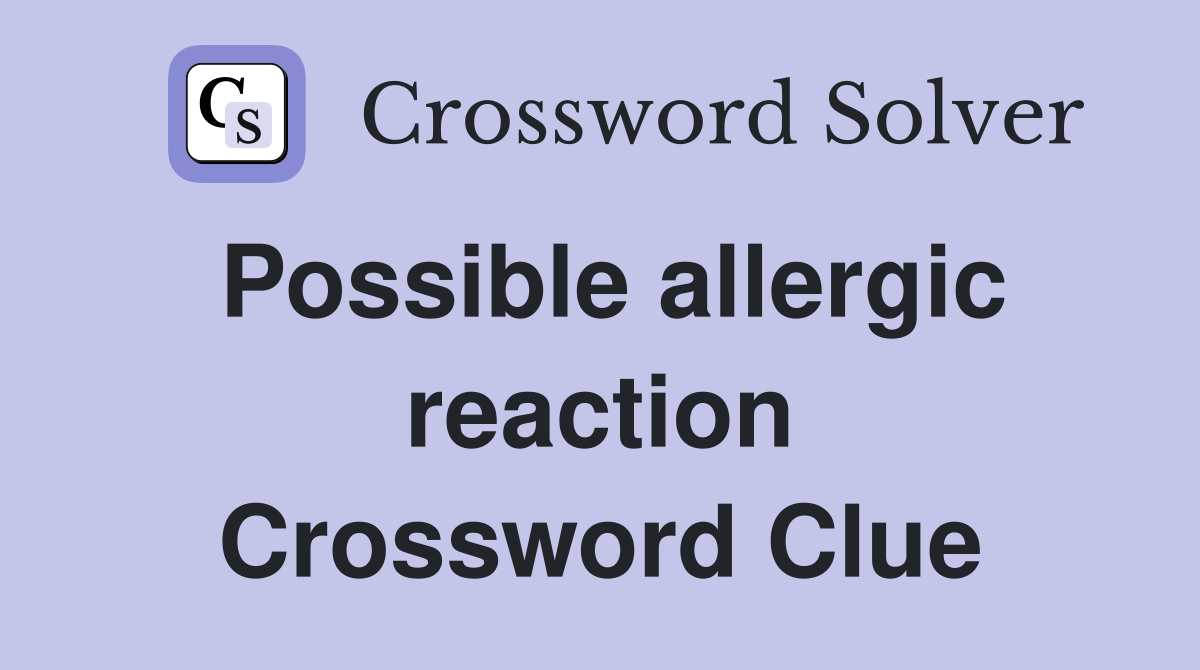 Possible allergic reaction Crossword Clue