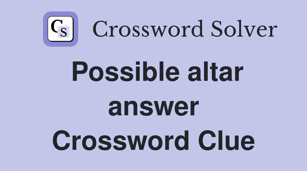 Possible altar answer Crossword Clue