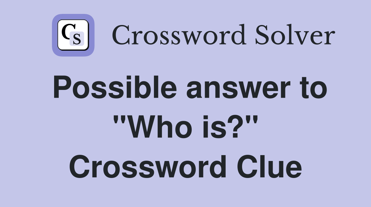 Possible answer to "Who is?" Crossword Clue