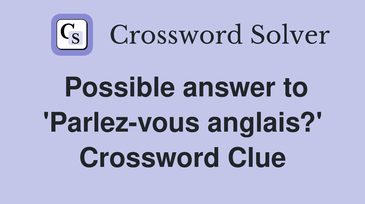 Possible answer to 'Parlez-vous anglais?' Crossword Clue