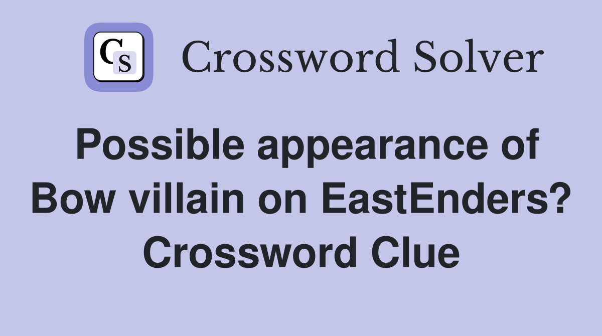 Possible appearance of Bow villain on EastEnders? Crossword Clue