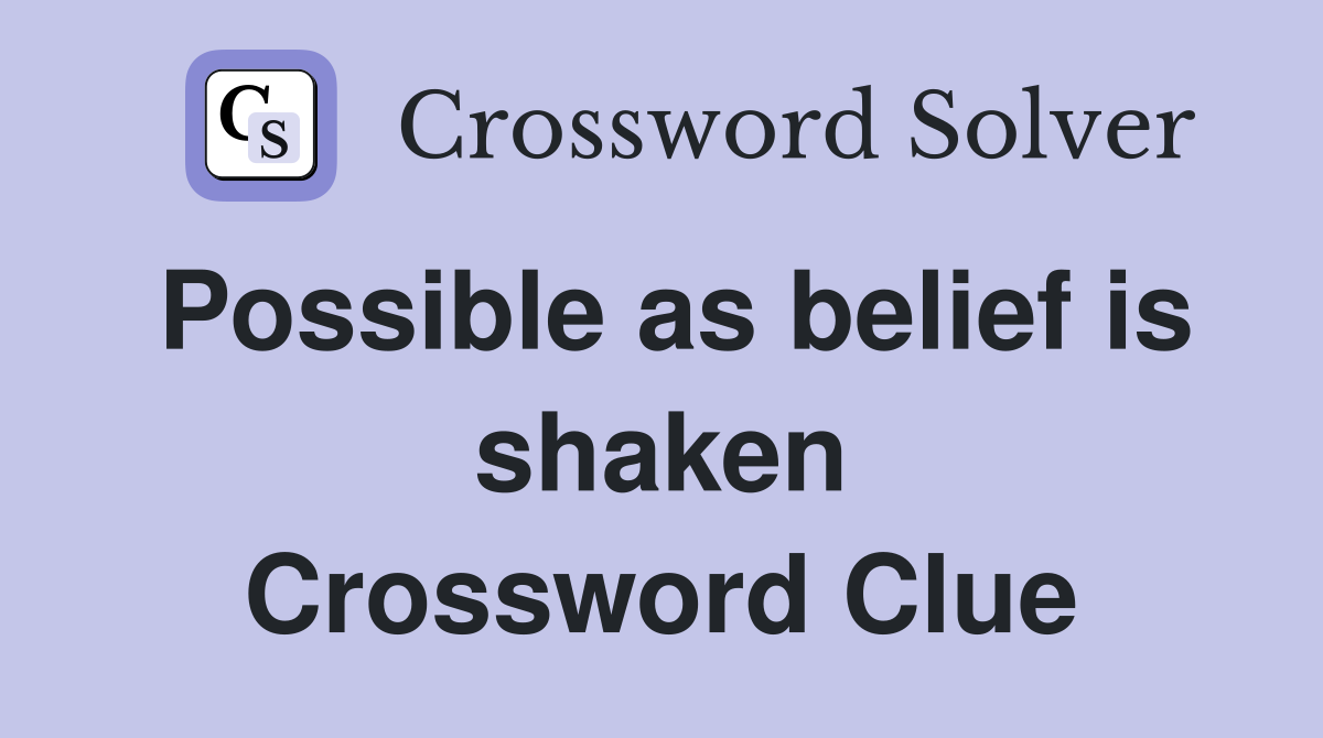 Possible as belief is shaken Crossword Clue