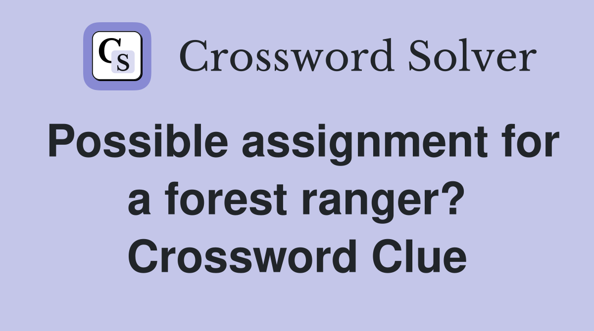 Possible assignment for a forest ranger? Crossword Clue