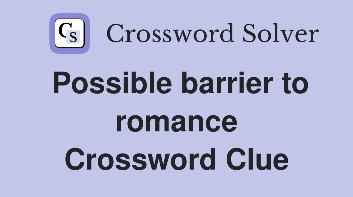 Possible barrier to romance Crossword Clue