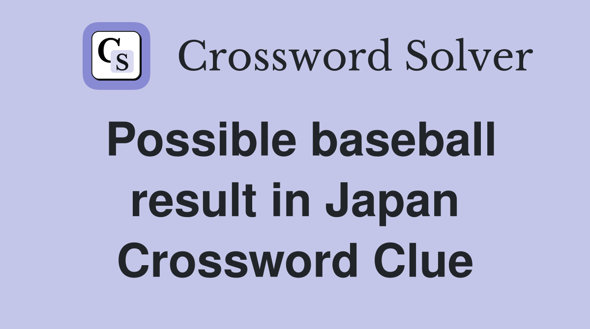 Possible baseball result in Japan Crossword Clue