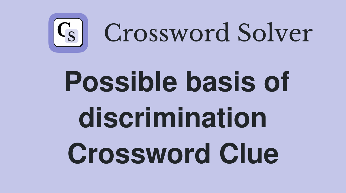 Possible basis of discrimination Crossword Clue