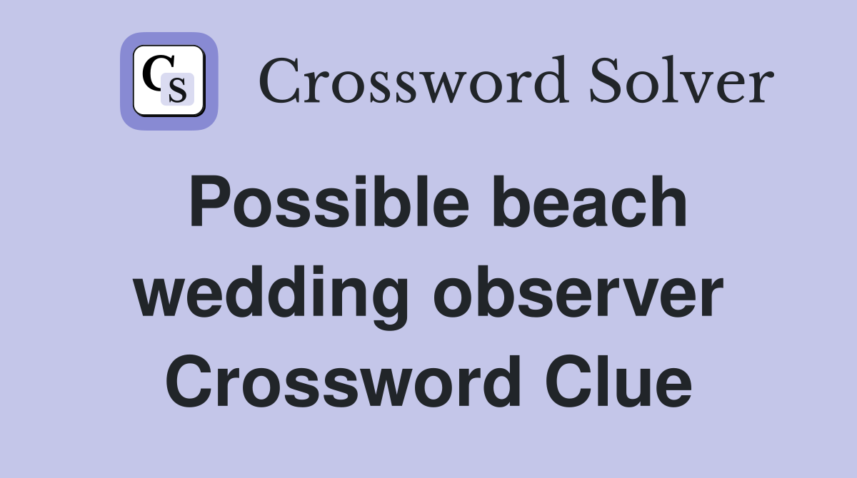 Possible beach wedding observer Crossword Clue