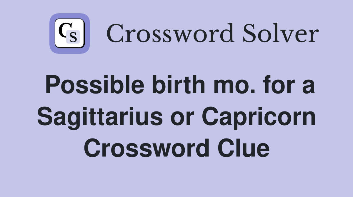 Possible birth mo. for a Sagittarius or Capricorn Crossword Clue