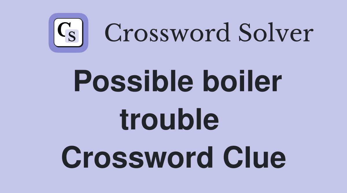 Possible boiler trouble  Crossword Clue