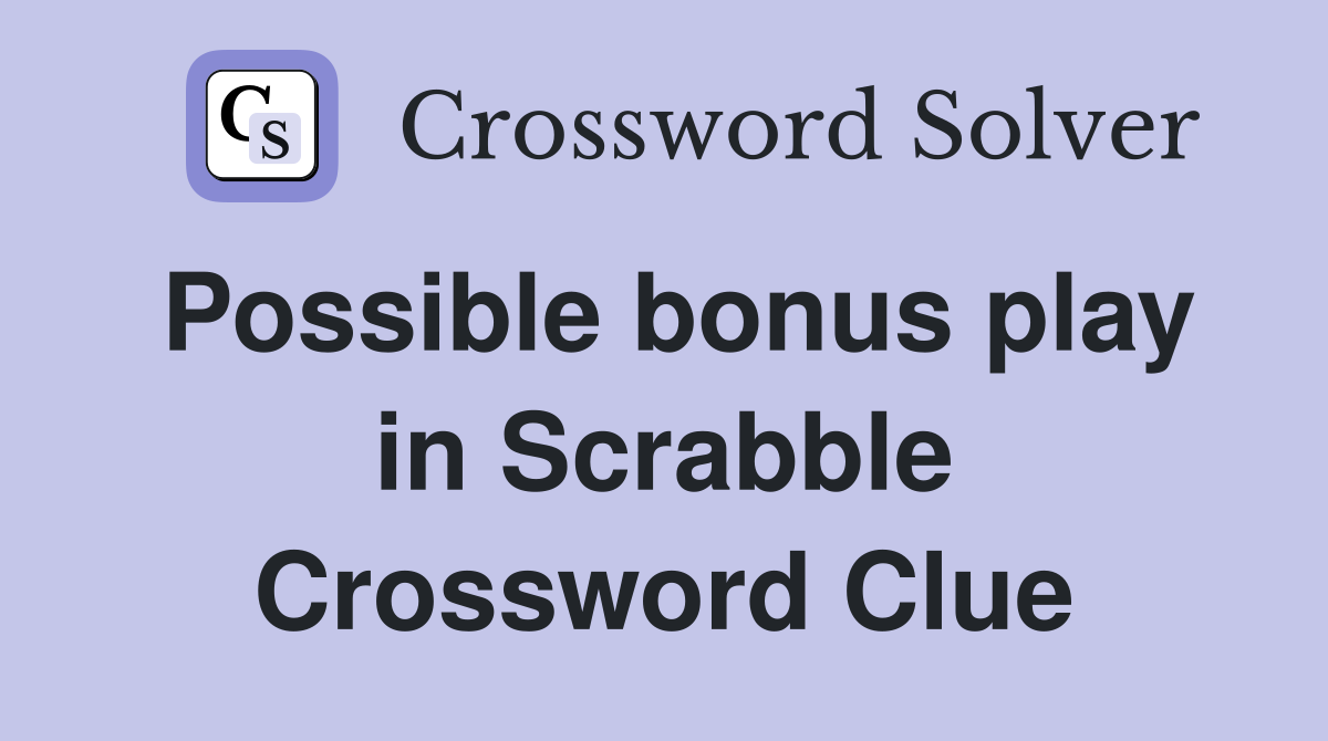Possible bonus play in Scrabble Crossword Clue