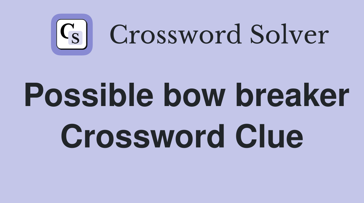 Possible bow breaker Crossword Clue