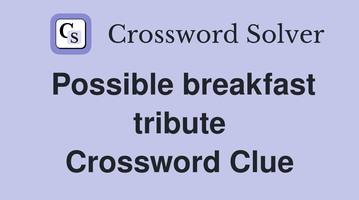 Possible breakfast tribute Crossword Clue