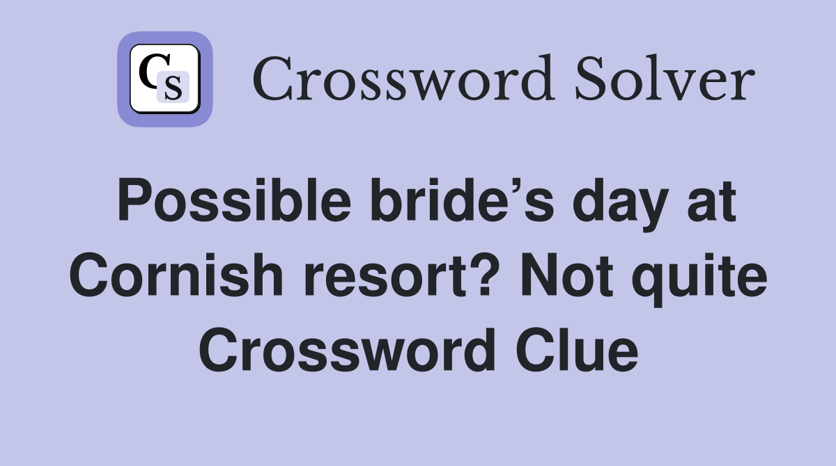 Possible bride’s day at Cornish resort? Not quite Crossword Clue