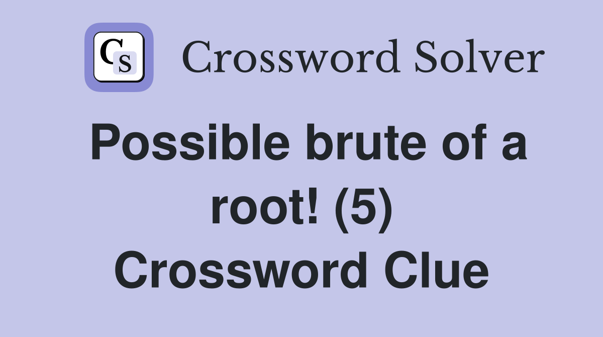 Possible brute of a root! (5) Crossword Clue
