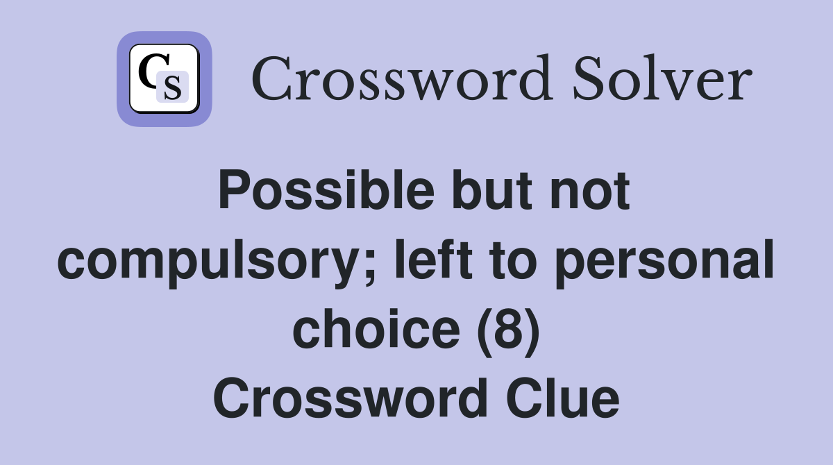 Possible but not compulsory; left to personal choice (8) Crossword Clue