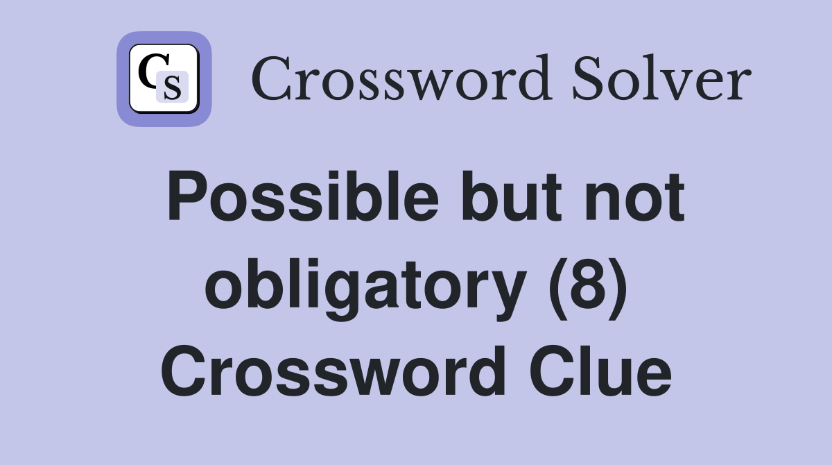 Possible but not obligatory (8) Crossword Clue