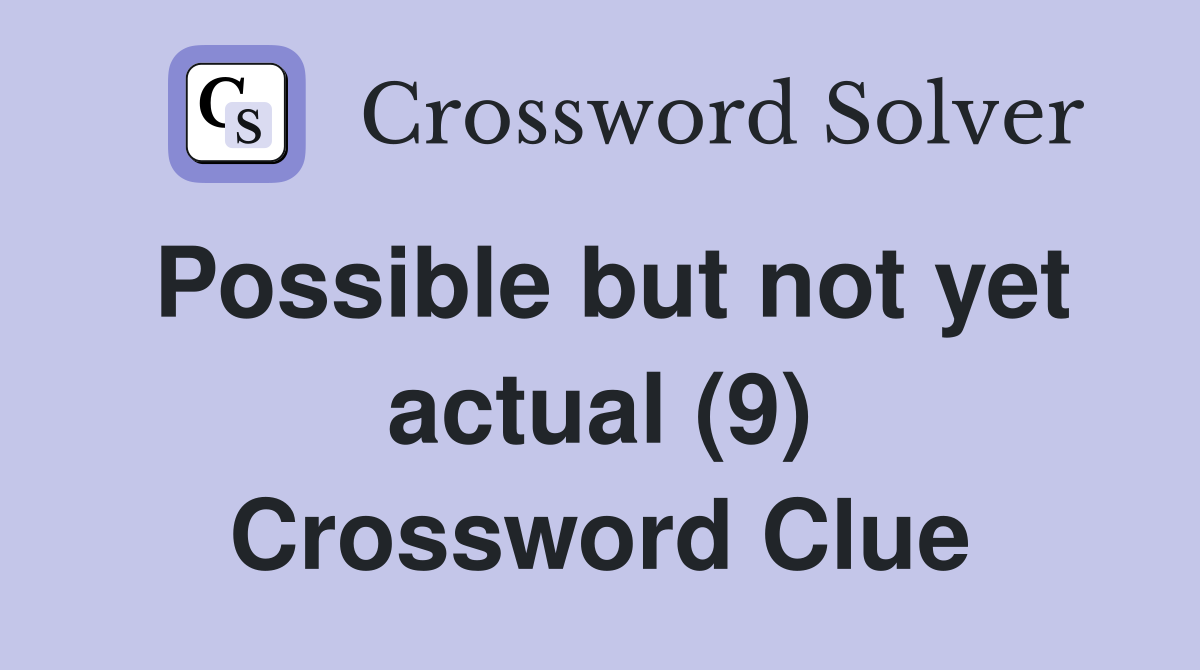 Possible but not yet actual (9) Crossword Clue