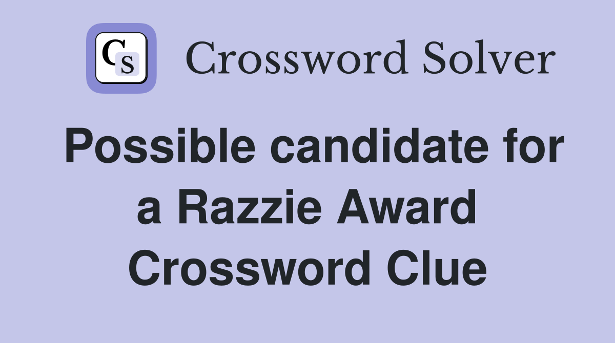 Possible candidate for a Razzie Award Crossword Clue